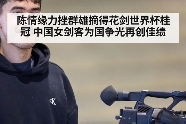 陈情缘力挫群雄摘得花剑世界杯桂冠 中国女剑客为国争光再创佳绩